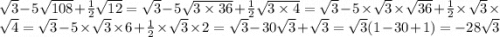 \sqrt{3} - 5 \sqrt{108} + \frac{1}{2} \sqrt{12} = \sqrt{3} - 5 \sqrt{3 \times 36} + \frac{1}{2} \sqrt{3 \times 4} = \sqrt{3} - 5 \times \sqrt{3} \times \sqrt{36} + \frac{1}{2} \times \sqrt{3} \times \sqrt{4} = \sqrt{3} - 5 \times \sqrt{3} \times 6 + \frac{1}{2} \times \sqrt{3} \times 2 = \sqrt{3} - 30 \sqrt{3} + \sqrt{3} = \sqrt{3} (1 - 30 + 1) = - 28\sqrt{3}