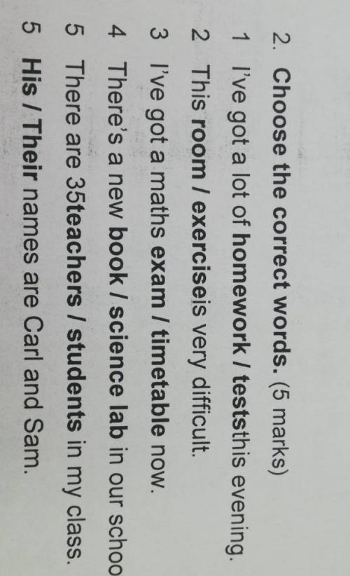 2. Choose the correct words. (5 marks) 1 I've got a lot of homework / teststhis evening. 2 This room