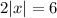 2|x|=6