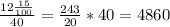 \frac{12\frac{15}{100} }{40} =\frac{243}{20} *40=4860