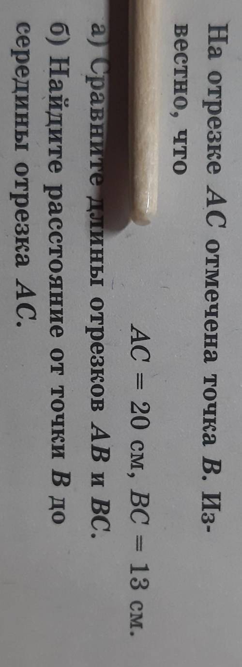 На отрезке AC отмечена точка В. Известно, что AC = 20 см, ВС = 13 см. а) Сравните длины отрезков AB