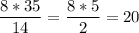 \displaystyle \frac{8*35}{14} =\frac{8*5}{2} =20