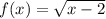 f(x) = \sqrt{x - 2}