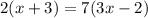 2(x + 3) = 7(3x - 2)