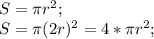 S=\pi r^{2} ;\\S=\pi (2r)^{2}=4*\pi r^{2} ;\\