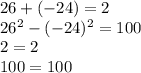 26 + ( - 24) = 2 \\ 26 {}^{2} - ( - 24) {}^{2} = 100 \\ 2 = 2 \\ 100 = 100