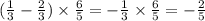 ( \frac{1}{3} - \frac{2}{3}) \times \frac{6}{5} = - \frac{1}{3} \times \frac{6}{5} = - \frac{2}{5}