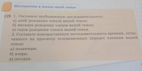 129. 1. Составьте неубывающую последовательность: а) дней рождения членов вашей семьи; б) месяцев ро