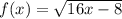 f(x) = \sqrt{16x - 8}