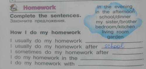 Homework in the eveningin the afternoonComplete the sentences.school/dinnerЗакончите предложения.my