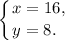 \displaystyle\left \{ {{x=16,}\hfill \atop {y=8.}\hfill} \right.