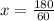 x = \frac{180}{60}