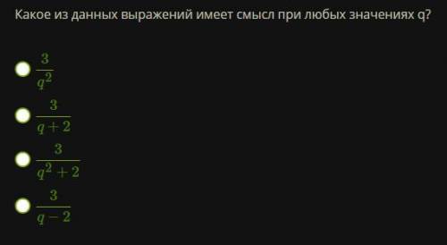 Какое из данных выражений имеет смысл при любых значениях q? 3q2 3q+2 3q2+2 3q−2