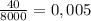 \frac{40}{8000}=0,005