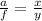 \frac{a}{f} = \frac{x}{y}