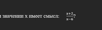 При каком значении x имеет смысл x+2/x-6