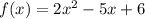 f(x) = 2x ^{2} - 5x + 6