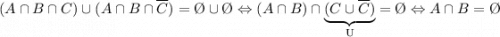 (A\cap B\cap C)\cup(A\cap B\cap\overline{C})=\O\cup \O \Leftrightarrow (A\cap B)\cap\underbrace{(C\cup\overline{C})}_{\rm{U}}=\O \Leftrightarrow A\cap B=\O