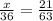 \frac{x}{36} = \frac{21}{63} \ \\