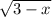 \sqrt{3 - x}