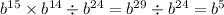 {b}^{15} \times {b}^{14} \div {b}^{24} = {b}^{29} \div {b}^{24} = {b}^{5}