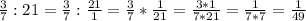 \frac{3}{7}:21= \frac{3}{7}:\frac{21}{1}= \frac{3}{7}*\frac{1}{21}= \frac{3*1}{7*21}= \frac{1}{7*7}=\frac{1}{49}