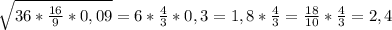 \sqrt{36* \frac{16}{9}*0,09 } = 6 * \frac{4}{3} * 0,3 = 1,8 * \frac{4}{3} =\frac{18}{10} * \frac{4}{3} = 2,4