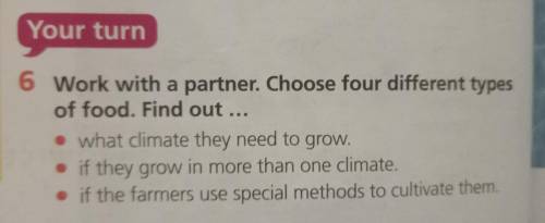 Your turn 6 Work with a partner. Choose four different typesof food. Find out ...• what climate they