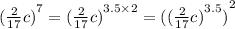 {( \frac{2}{17}c )}^{7} = {( \frac{2}{17}c )}^{3.5 \times 2} = {({( \frac{2}{17}c )}^{3.5} )}^{2}