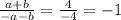 \frac{a + b}{ - a - b} = \frac{4}{ - 4} = - 1