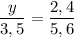 \displaystyle \frac{y}{3,5}=\frac{2,4}{5,6}