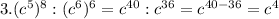 3. (c^{5})^{8} : (c^{6})^{6} = c^{40} : c^{36} = c^{40 - 36} = c^{4}