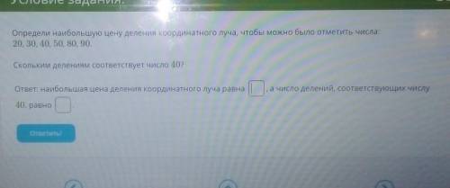 Определи наибольшую цену деления координатного луча чтобы можно было отметить числа: 20,30,40,50,80,
