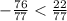 - \frac{76}{77} < \frac{22}{77} \\