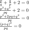 \frac{p}{q}+ \frac{q}{p}+2=0\\\frac{p^2+q^2}{pq}+2=0\\\frac{p^2+2pq+q^2}{pq}=0\\\frac{(p+q)^2}{pq}=0