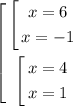 $\left[\begin{gathered} $\left[\begin{gathered} x=6\\x=-1\end{gathered} \right.$\\$\left[\begin{gathered} x=4\\x=1\end{gathered} \right.$\end{gathered} \right.$