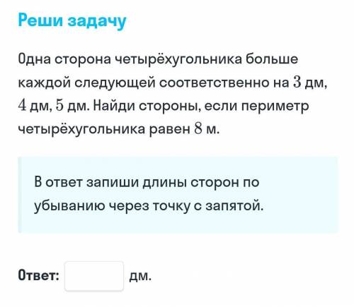 как делать? Одна сторона четырёх угольника больше каждой следующей на 3дм, 4дм, 5дм.Найди стороны ес