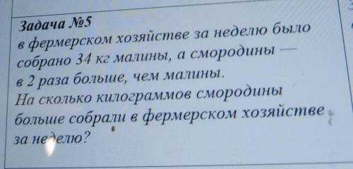 В фермерском хозяйстве за неделю было соброно34 кг малины, а смородины - в 2 раза больше, чем малины