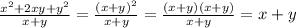 \frac{ {x}^{2} + 2xy + {y}^{2} }{x + y} = \frac{ {(x + y)}^{2} }{x + y} = \frac{(x + y)(x + y)}{x + y} = x + y