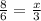 \frac{8}{6} = \frac{x}{3}