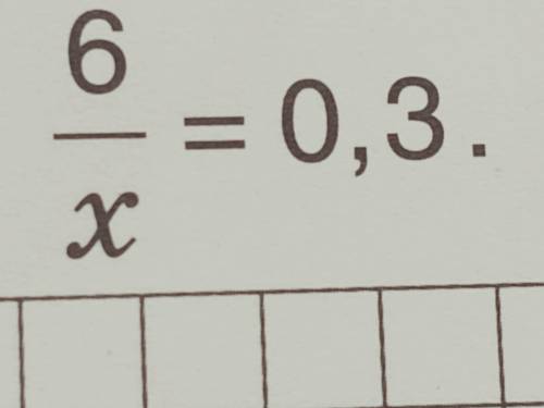 До іть будь ласка розв'язати рівняння по діям 6/x = 0,3