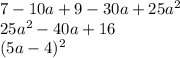 7 - 10a + 9 - 30a + 25a^{2} \\ 25a^{2} - 40a + 16 \\ (5a - 4)^{2}