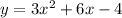 y = 3 {x}^{2} + 6x - 4