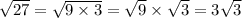 \sqrt{27} = \sqrt{9 \times 3} = \sqrt{9} \times \sqrt{3} = 3 \sqrt{3}