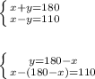 \left \{ {{x+y=180} \atop {x-y=110}} \right. left \{ {{y=180-x} \atop {x-(180-x)}=110} \right. 