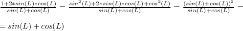 \frac{1+2*sin(L)*cos(L)}{sin(L)+cos(L)} = \frac{sin^2(L)+2*sin(L)*cos(L)+cos^2(L)}{sin(L)+cos(L)} = \frac{(sin(L)+cos(L))^2}{sin(L)+cos(L)} = = sin(L)+cos(L)