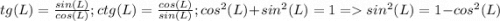 tg(L) = \frac{sin(L)}{cos(L)} ; ctg(L) = \frac{cos(L)}{sin(L)} ; cos^2(L)+sin^2(L) = 1 = sin^2(L) = 1-cos^2(L)