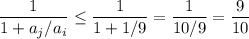 \dfrac{1}{1+a_j/a_i} \leq \dfrac{1}{1+1/9} = \dfrac{1}{10/9} = \dfrac{9}{10}