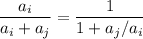 \dfrac{a_i}{a_i+a_j}=\dfrac{1}{1+a_j/a_i}