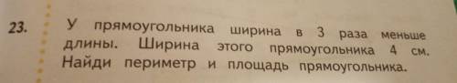 23. у прямоугольника ширина в 3 раза меньше длины. Ширина ЭТОГО прямоугольника 4 СМ. Найди периметр